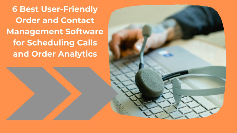 6 Best User-Friendly Order and Contact Management Software for Scheduling Calls and Order Analytics