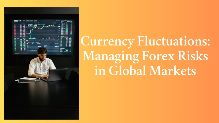 Currency Fluctuations: Managing Forex Risks in Global Markets