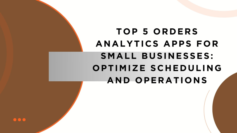 Top 5 Orders Analytics Apps for Small Businesses: Optimize Scheduling and Operations